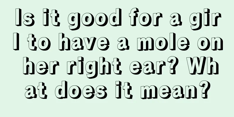 Is it good for a girl to have a mole on her right ear? What does it mean?