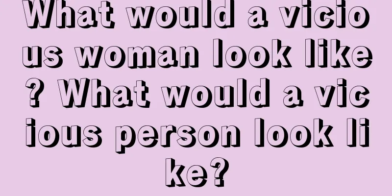 What would a vicious woman look like? What would a vicious person look like?