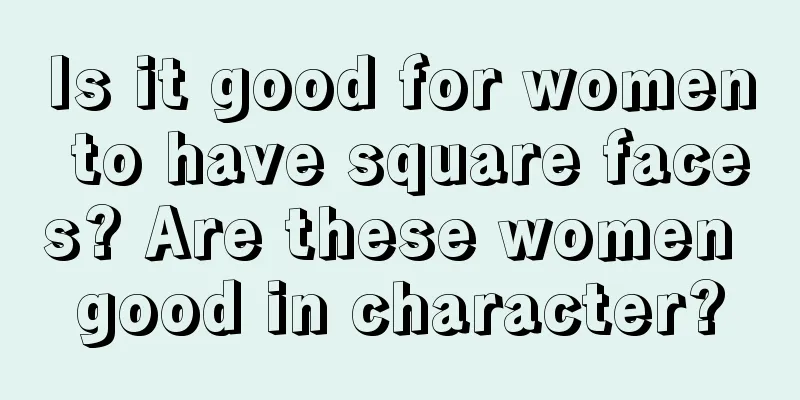 Is it good for women to have square faces? Are these women good in character?