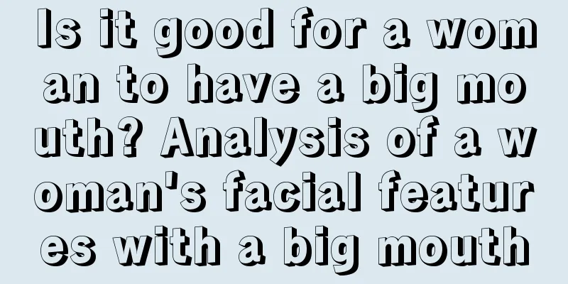Is it good for a woman to have a big mouth? Analysis of a woman's facial features with a big mouth