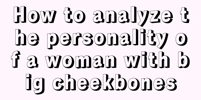 How to analyze the personality of a woman with big cheekbones