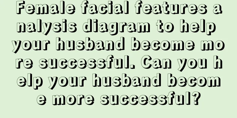 Female facial features analysis diagram to help your husband become more successful. Can you help your husband become more successful?