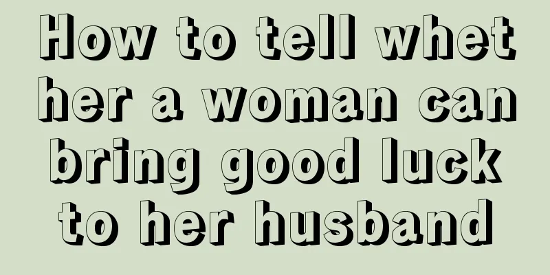 How to tell whether a woman can bring good luck to her husband