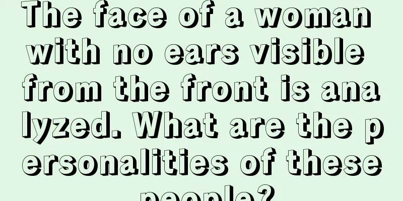 The face of a woman with no ears visible from the front is analyzed. What are the personalities of these people?