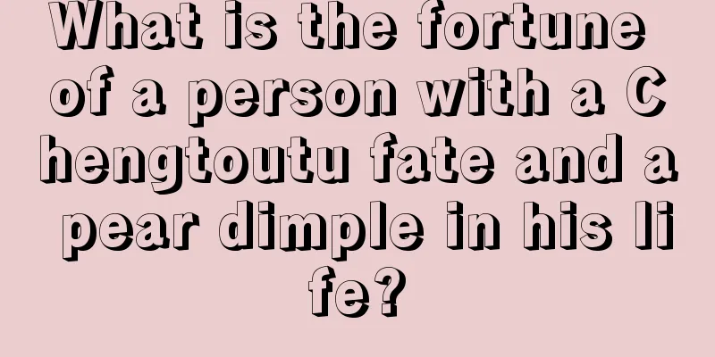What is the fortune of a person with a Chengtoutu fate and a pear dimple in his life?