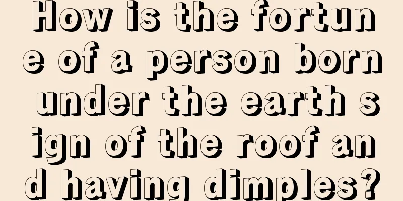 How is the fortune of a person born under the earth sign of the roof and having dimples?