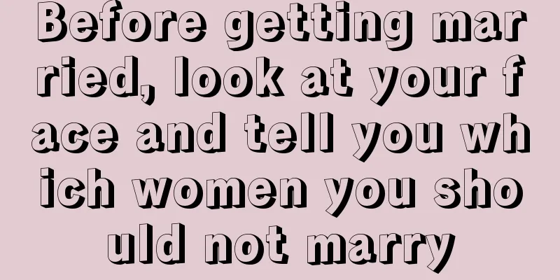 Before getting married, look at your face and tell you which women you should not marry