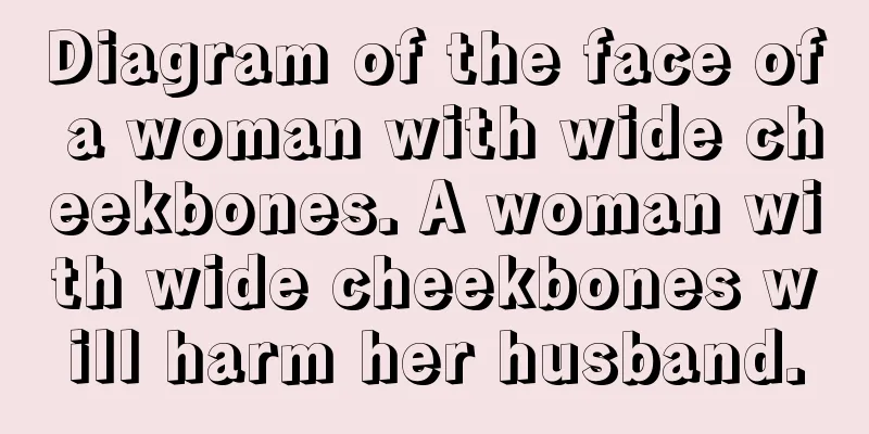 Diagram of the face of a woman with wide cheekbones. A woman with wide cheekbones will harm her husband.