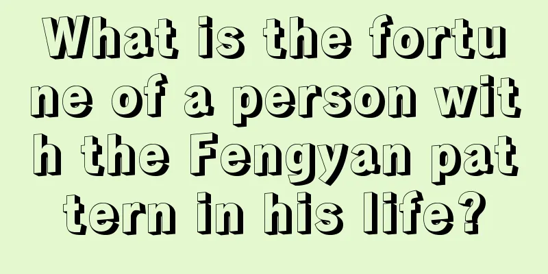 What is the fortune of a person with the Fengyan pattern in his life?