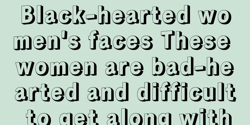 Black-hearted women's faces These women are bad-hearted and difficult to get along with