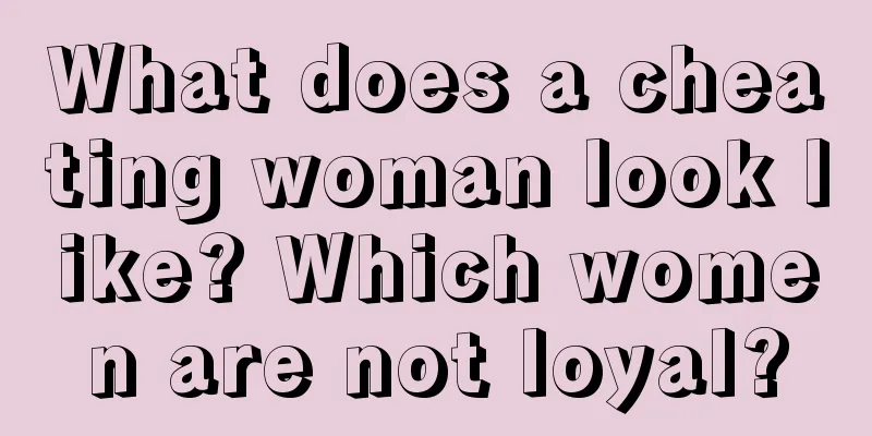 What does a cheating woman look like? Which women are not loyal?