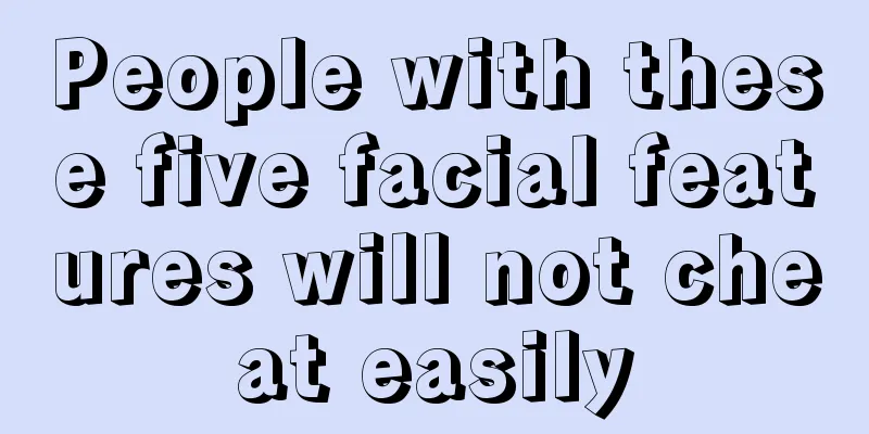 People with these five facial features will not cheat easily