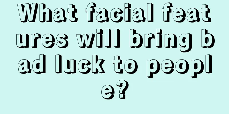 What facial features will bring bad luck to people?