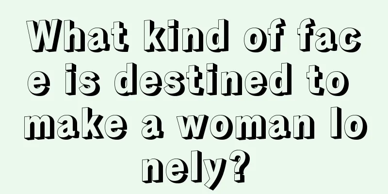 What kind of face is destined to make a woman lonely?