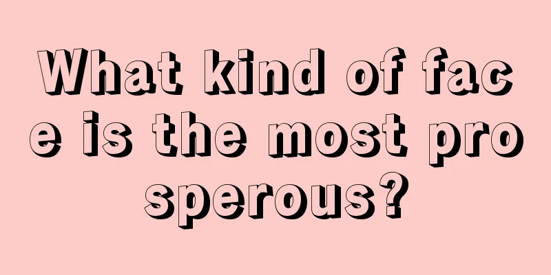What kind of face is the most prosperous?