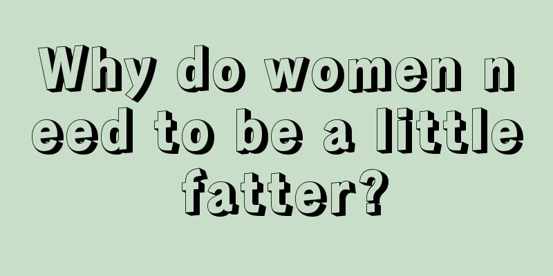 Why do women need to be a little fatter?