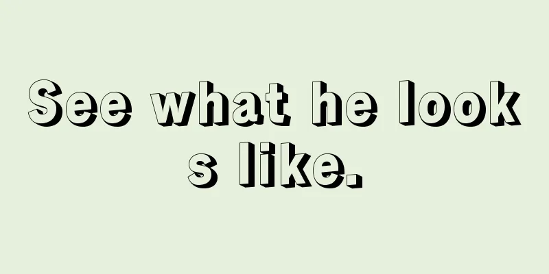 See what he looks like.