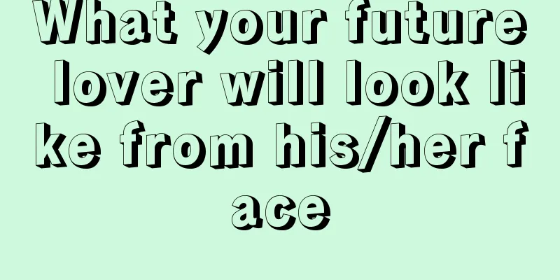 What your future lover will look like from his/her face