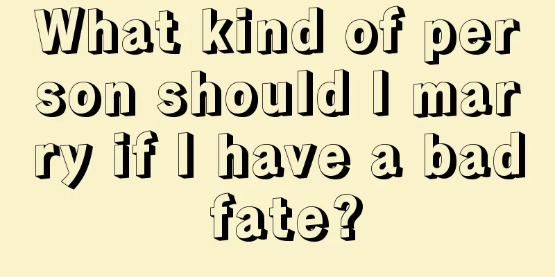 What kind of person should I marry if I have a bad fate?