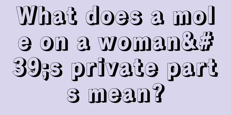 What does a mole on a woman's private parts mean?