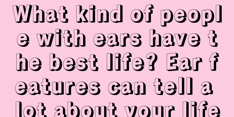 What kind of people with ears have the best life? Ear features can tell a lot about your life