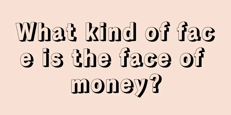 What kind of face is the face of money?