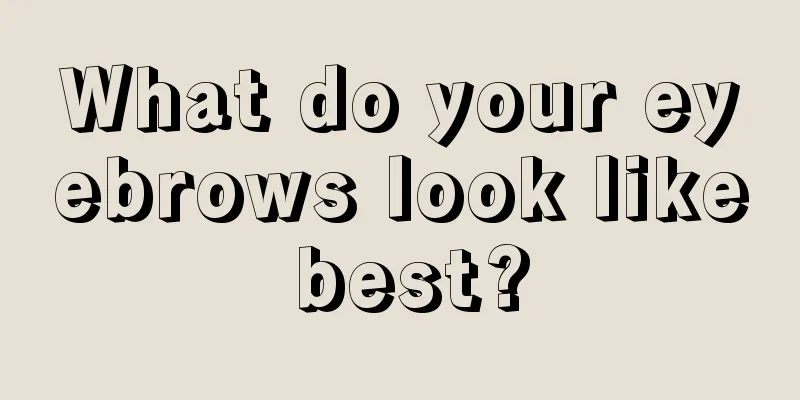 What do your eyebrows look like best?