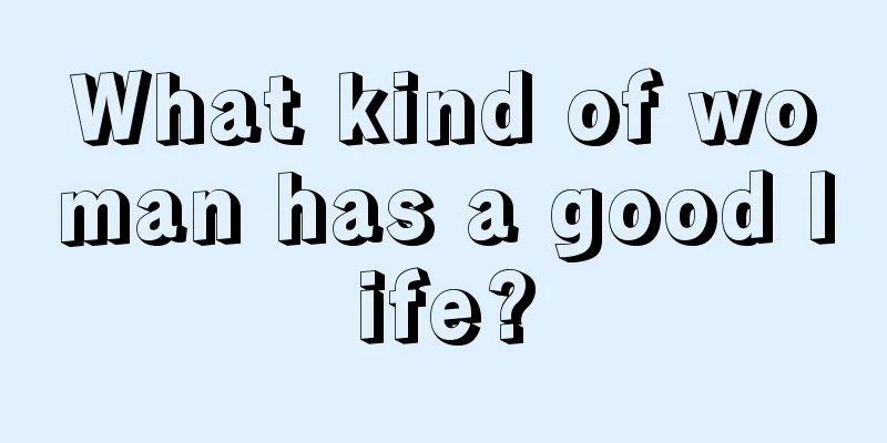 What kind of woman has a good life?