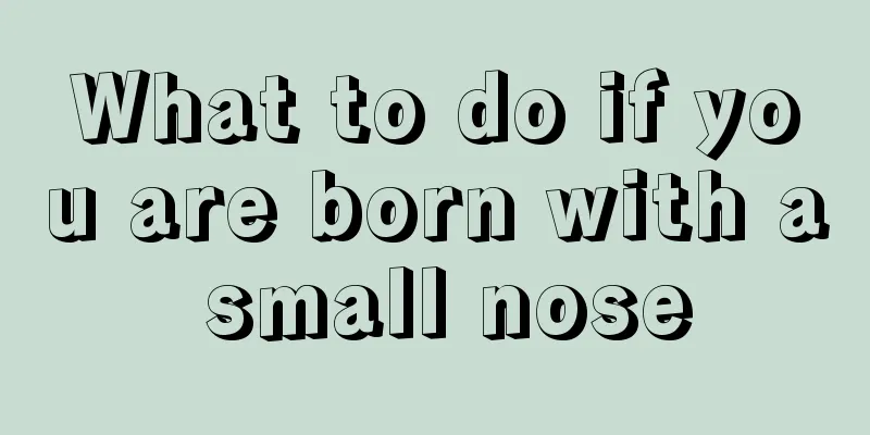 What to do if you are born with a small nose