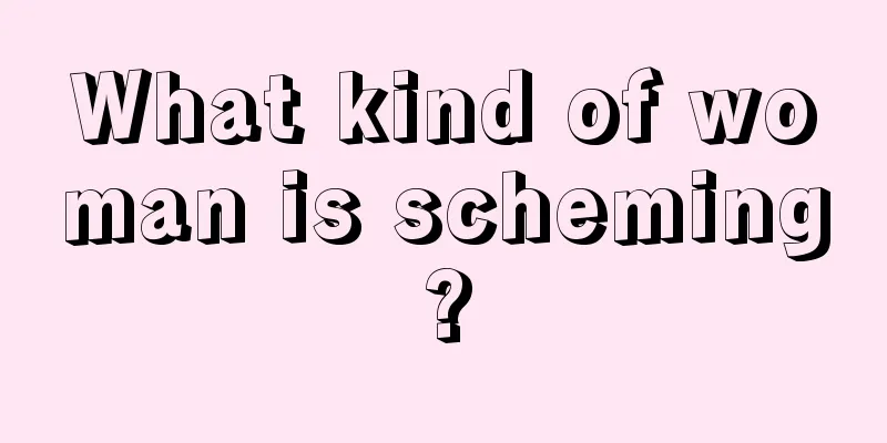 What kind of woman is scheming?