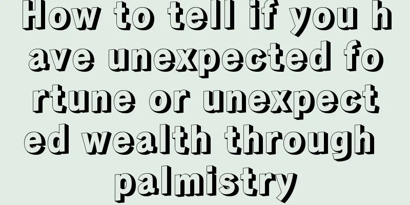 How to tell if you have unexpected fortune or unexpected wealth through palmistry