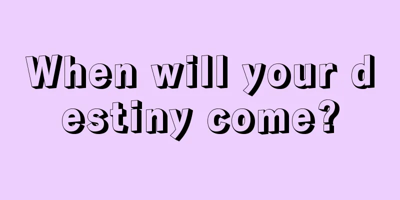 When will your destiny come?