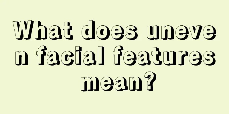 What does uneven facial features mean?