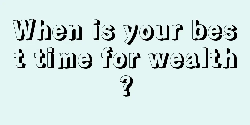 When is your best time for wealth?