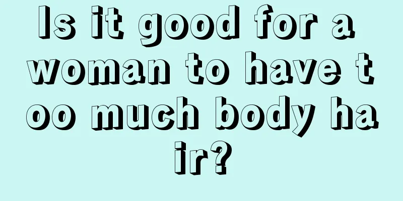 Is it good for a woman to have too much body hair?