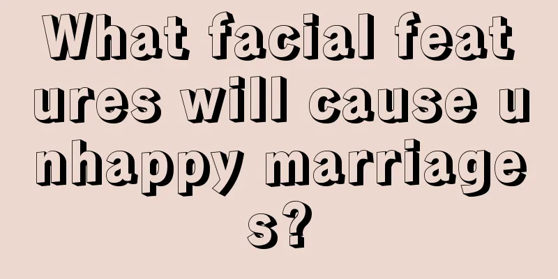 What facial features will cause unhappy marriages?