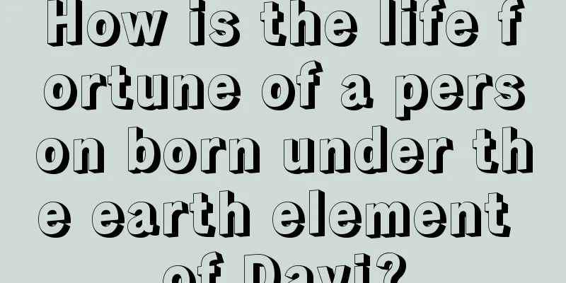 How is the life fortune of a person born under the earth element of Dayi?