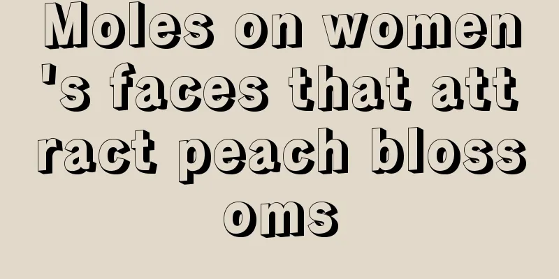 Moles on women's faces that attract peach blossoms