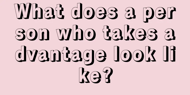 What does a person who takes advantage look like?