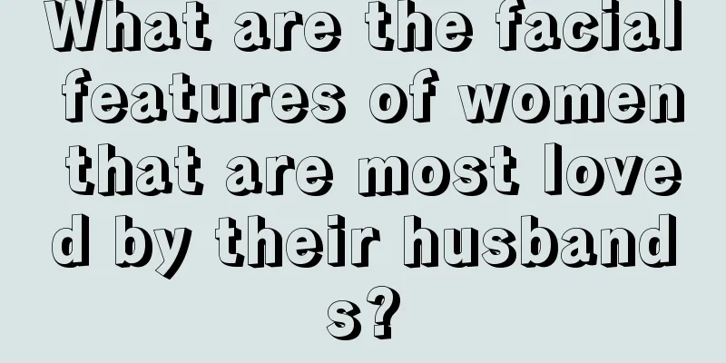 What are the facial features of women that are most loved by their husbands?