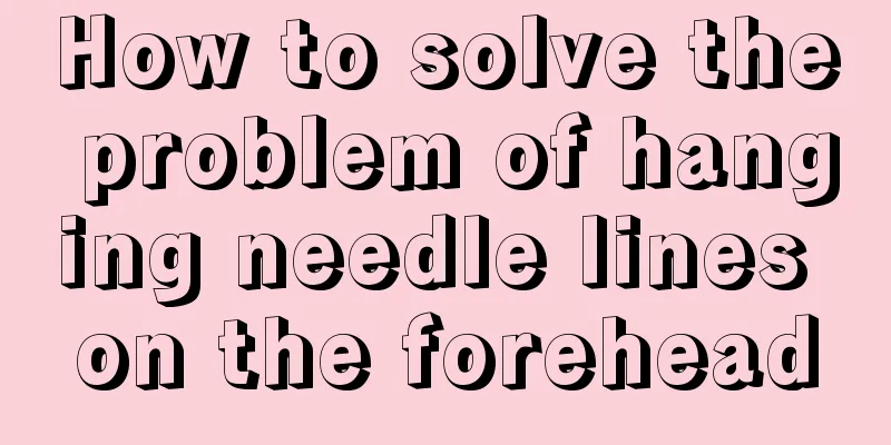 How to solve the problem of hanging needle lines on the forehead