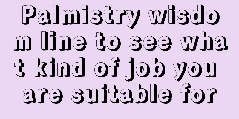 Palmistry wisdom line to see what kind of job you are suitable for