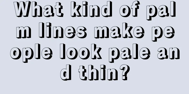 What kind of palm lines make people look pale and thin?