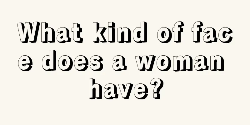 What kind of face does a woman have?