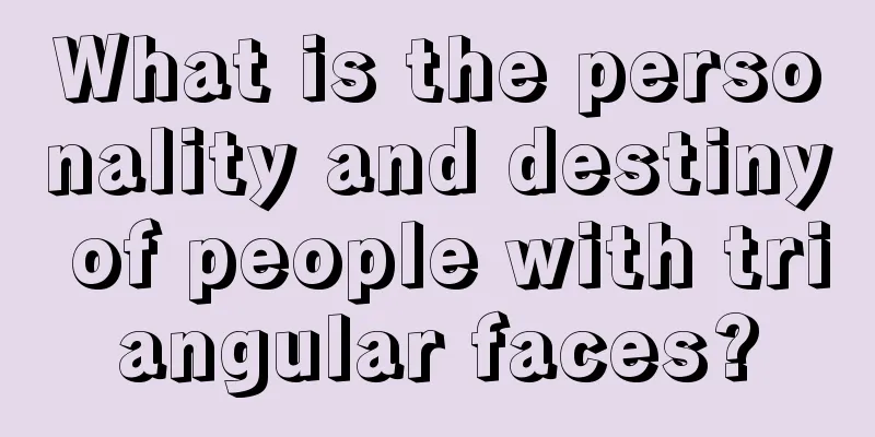 What is the personality and destiny of people with triangular faces?