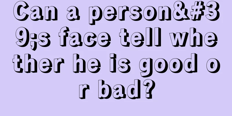 Can a person's face tell whether he is good or bad?