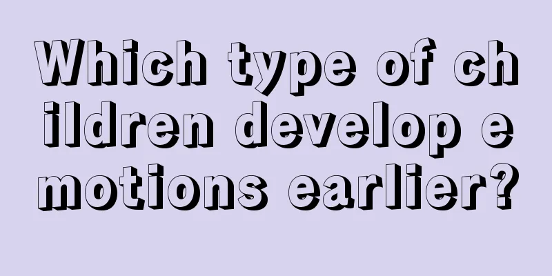 Which type of children develop emotions earlier?