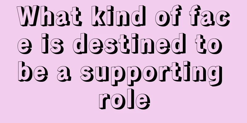 What kind of face is destined to be a supporting role