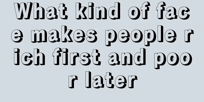 What kind of face makes people rich first and poor later