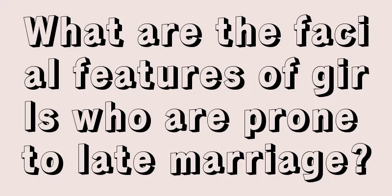 What are the facial features of girls who are prone to late marriage?